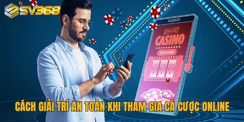 Chơi SV368 Bị Công An Bắt Là Tin Đồn Hay Sự Thật Đáng Lo 4 Cách giải trí an toàn khi tham gia cá cược online