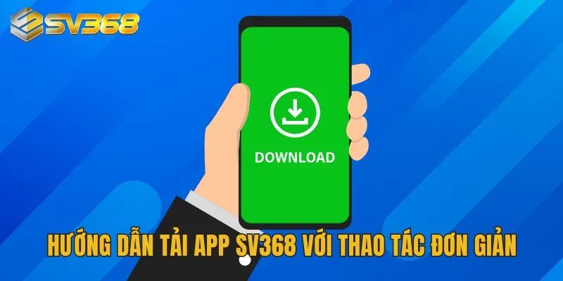 Hướng Dẫn Tải App SV368 - Truy Cập Nhanh Sân Chơi Cá Cược 3 Hướng dẫn tải app SV368 với thao tác đơn giản