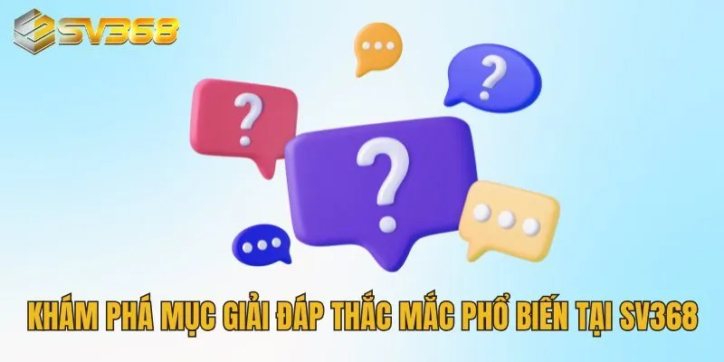 Câu Hỏi Thường Gặp Tại SV368 Được Giải Đáp Rõ Ràng Chi Tiết 2 Khám phá mục giải đáp thắc mắc phổ biến tại SV368