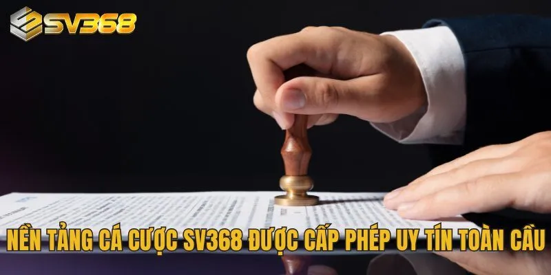 SV368 - Nơi Hội Tụ Giải Trí Cá Cược Đẳng Cấp Cho Game Thủ 22 Nền tảng cá cược SV368 được cấp phép uy tín toàn cầu