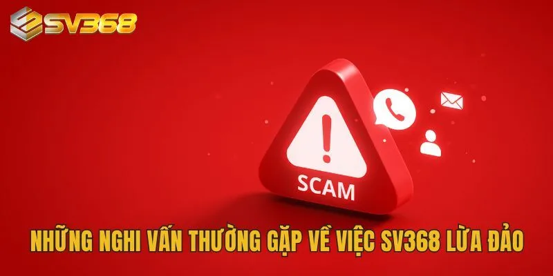 SV368 Lừa Đảo Hay Không? Bật Mí Sự Thật Khiến Ai Cũng Sốc 2 Những nghi vấn thường gặp về việc SV368 lừa đảo