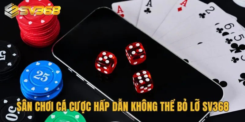 SV368 - Nơi Hội Tụ Giải Trí Cá Cược Đẳng Cấp Cho Game Thủ 21 Sân chơi cá cược hấp dẫn không thể bỏ lỡ SV368